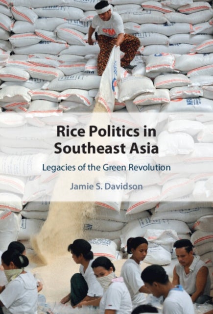 Rice Politics in Southeast Asia - Legacies of the Green Revolution