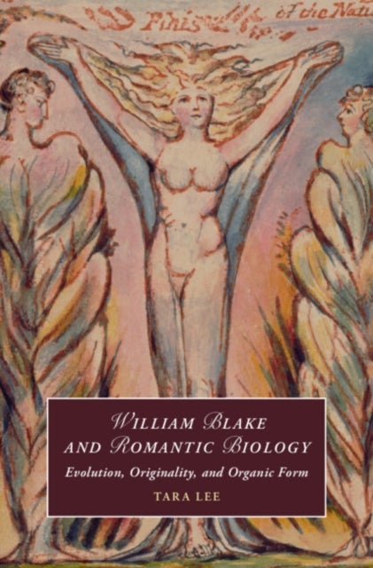 William Blake and Romantic Biology - Evolution, Originality, and Organic Form