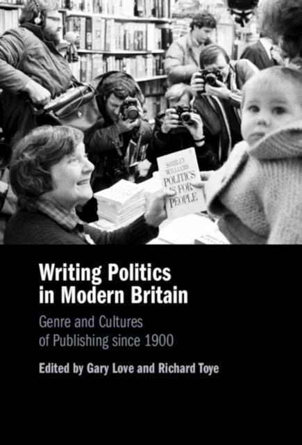 Writing Politics in Modern Britain - Genre and Cultures of Publishing since 1900