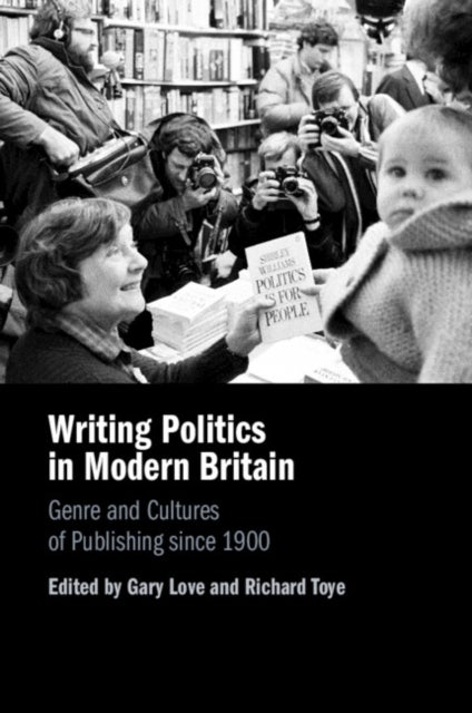 Writing Politics in Modern Britain - Genre and Cultures of Publishing since 1900