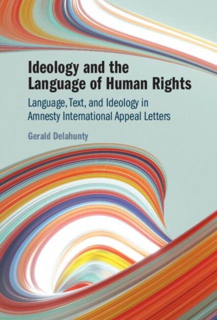 Ideology and the Language of Human Rights - Language, Text, and Ideology in Amnesty International Appeal Letters