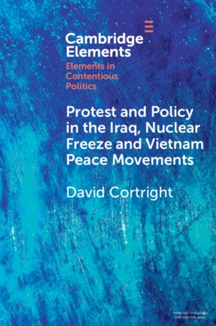 Protest and Policy in the Iraq, Nuclear Freeze and Vietnam Peace Movements
