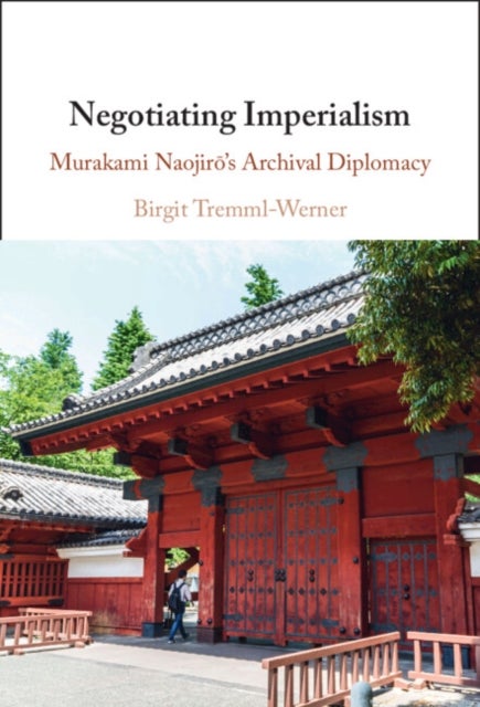Negotiating Imperialism - Murakami Naojiro's Archival Diplomacy