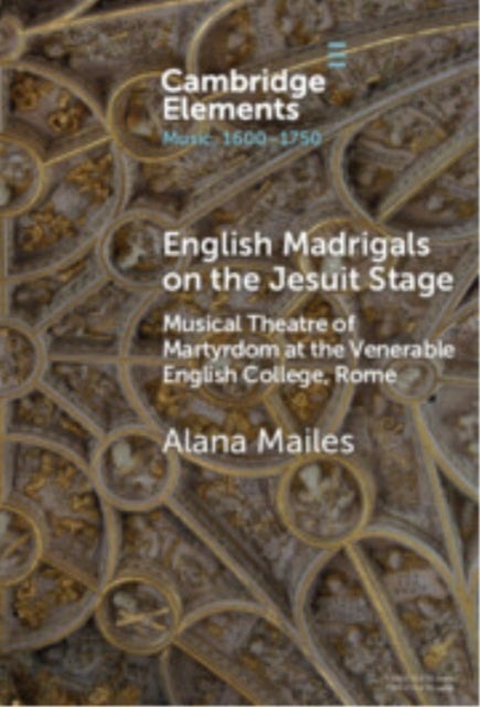 English Madrigals on the Jesuit Stage - Musical Theatre of Martyrdom at the Venerable English College, Rome
