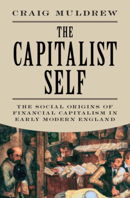 The Capitalist Self - The Social Origins of Financial Capitalism in Early Modern England