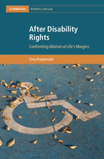After Disability Rights - Confronting Ableism at Life's Margins