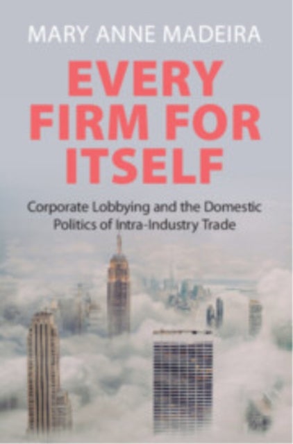 Every Firm for Itself - Corporate Lobbying and the Domestic Politics of Intra-Industry Trade