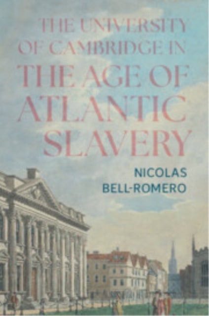 The University of Cambridge in the Age of Atlantic Slavery