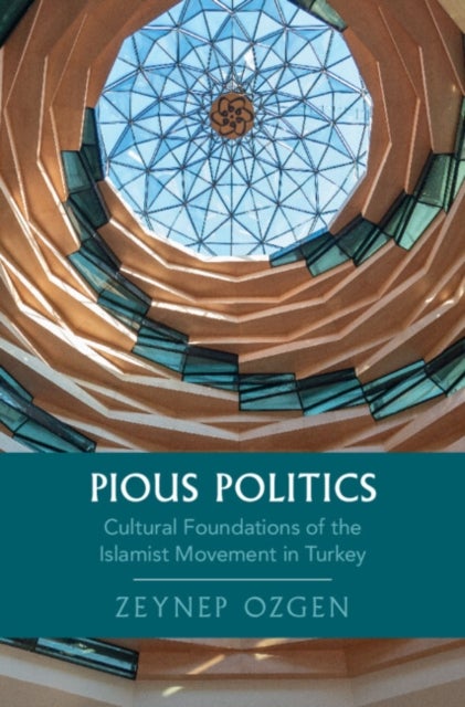 Pious Politics - Cultural Foundations of the Islamist Movement in Turkey
