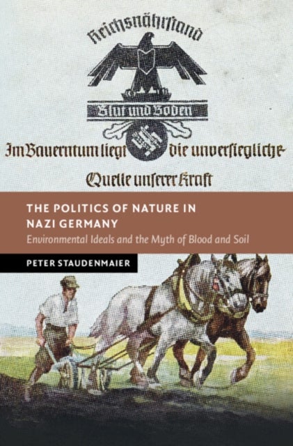 The Politics of Nature in Nazi Germany - Environmental Ideals and the Myth of Blood and Soil