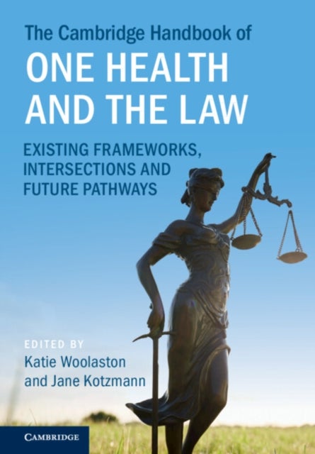 The Cambridge Handbook of One Health and the Law - Existing Frameworks, Intersections and Future Pathways