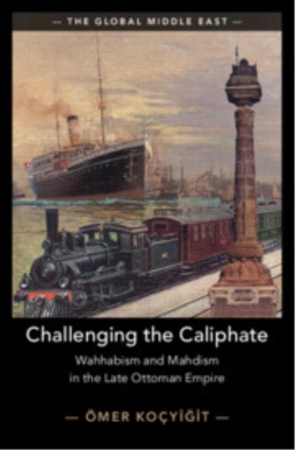 Challenging the Caliphate - Wahhabism and Mahdism in the Late Ottoman Empire