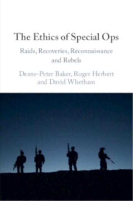 The Ethics of Special Ops - Raids, Recoveries, Reconnaissance, and Rebels