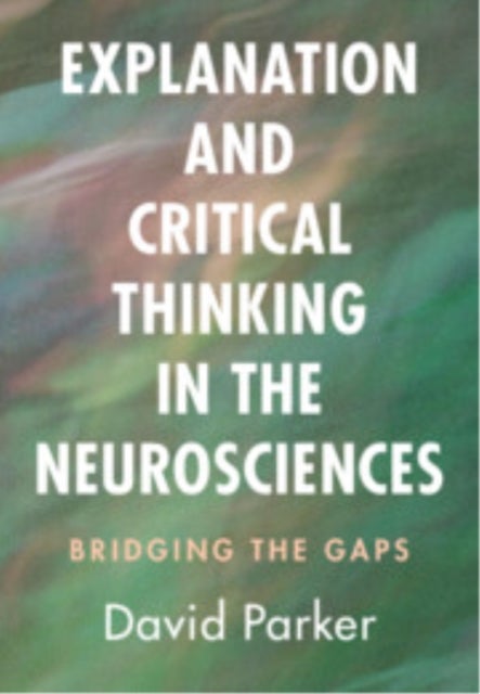Explanation and Critical Thinking in the Neurosciences - Bridging the Gaps