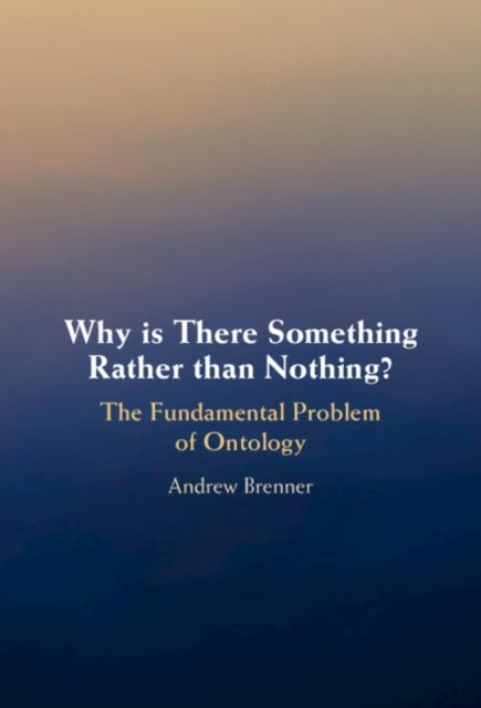 Why is There Something Rather than Nothing? - The Fundamental Problem of Ontology
