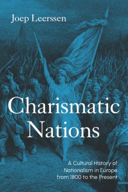Charismatic Nations - A Cultural History of Nationalism in Europe from 1800 to the Present
