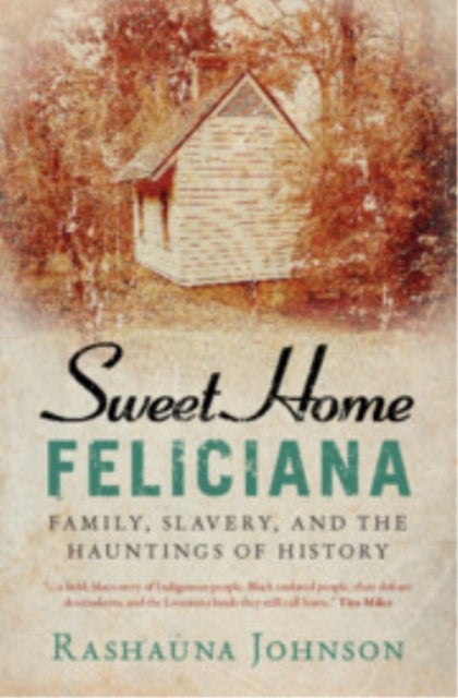 Sweet Home Feliciana - Family, Slavery, and the Hauntings of History