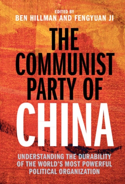 The Communist Party of China - Understanding the Durability of the World's Most Powerful Political Organization