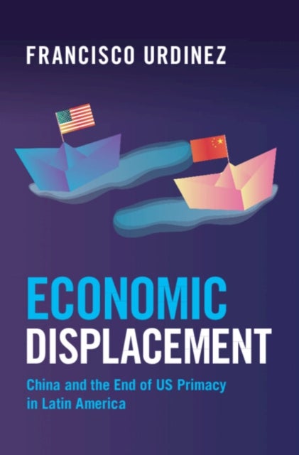 Economic Displacement - China and the End of US Primacy in Latin America