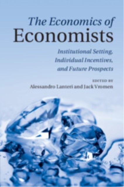 The Economics of Economists - Institutional Setting, Individual Incentives, and Future Prospects
