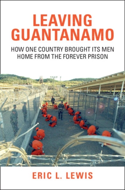 Leaving Guantanamo - How One Country Brought its Men Home from the Forever Prison