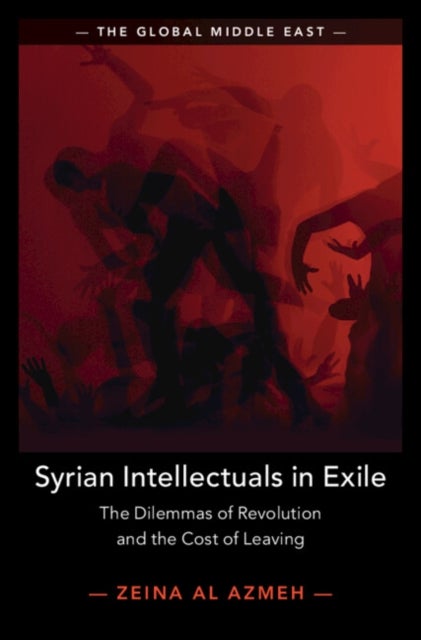 Syrian Intellectuals in Exile - The Dilemmas of Revolution and the Cost of Leaving