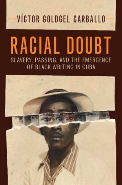 Racial Doubt - Slavery, Passing, and the Emergence of Black Writing in Cuba