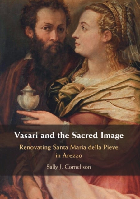 Vasari and the Sacred Image - Renovating Santa Maria della Pieve in Arezzo