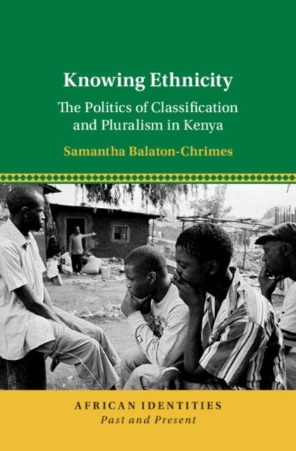 Knowing Ethnicity - The Politics of Classification and Pluralism in Kenya