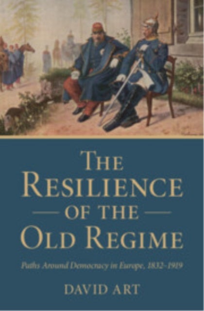 The Resilience of the Old Regime - Paths Around Democracy in Europe, 1832–1919
