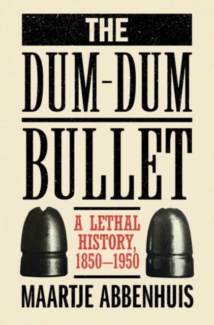 The Dum-Dum Bullet - A Lethal History, 1850–1950