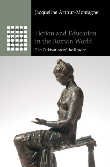 Fiction and Education in the Roman World - The Cultivation of the Reader