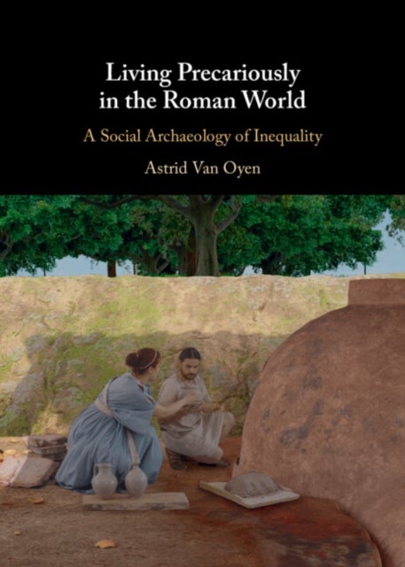 Living Precariously in the Roman World - A Social Archaeology of Inequality