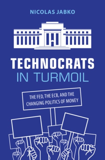 Technocrats in Turmoil - The Fed, the ECB, and the Changing Politics of Money