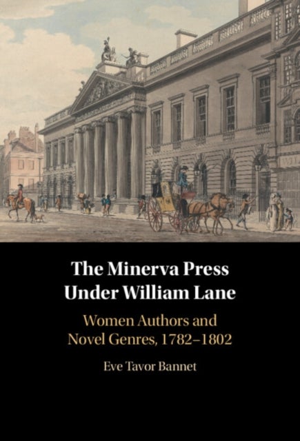 The Minerva Press under William Lane - Women Authors and Novel Genres, 1782-1802