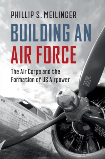 Building an Air Force - The Air Corps and the Formation of US Airpower