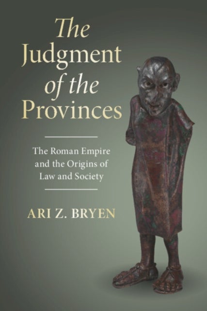 The Judgment of the Provinces - The Roman Empire and the Origins of Law and Society
