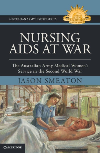 Nursing Aids at War - The Australian Army Medical Women's Service in the Second World War