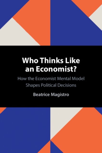 Who Thinks Like an Economist? - How the Economist Mental Model Shapes Political Decisions