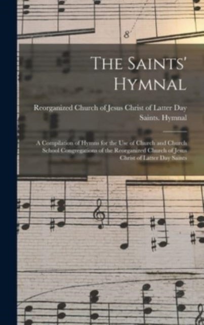 The Saints' Hymnal - a Compilation of Hymns for the Use of Church and Church School Congregations of the Reorganized Church of Jesus Christ of Latter Day Saints
