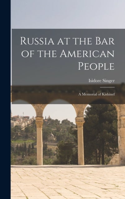 Russia at the Bar of the American People - a Memorial of Kishinef