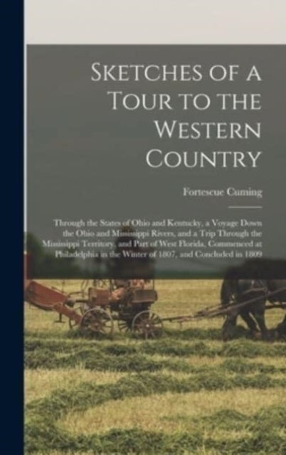 Sketches of a Tour to the Western Country - Through the States of Ohio and Kentucky, a Voyage Down the Ohio and Mississippi Rivers, and a Trip Through the Mississippi Territory, and Part of West Florida, Commenced at Philadelphia in the Winter of 1807, ...