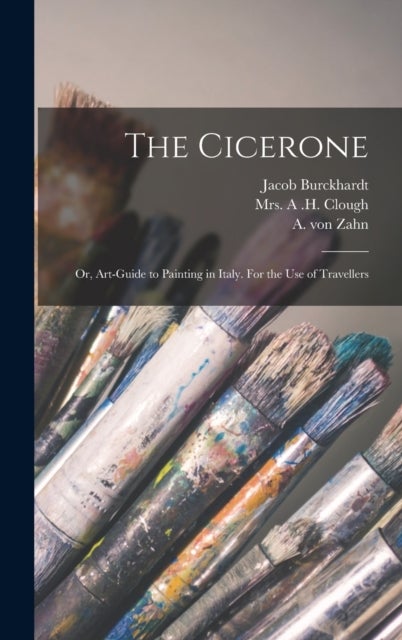 The Cicerone - or, Art-guide to Painting in Italy. For the Use of Travellers