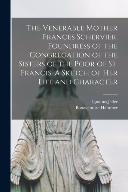 The Venerable Mother Frances Schervier, Foundress of the Congregation of the Sisters of the Poor of