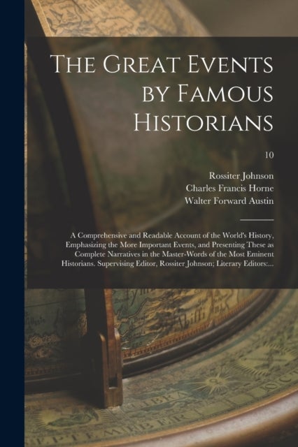 The Great Events by Famous Historians; a Comprehensive and Readable Account of the World's History,