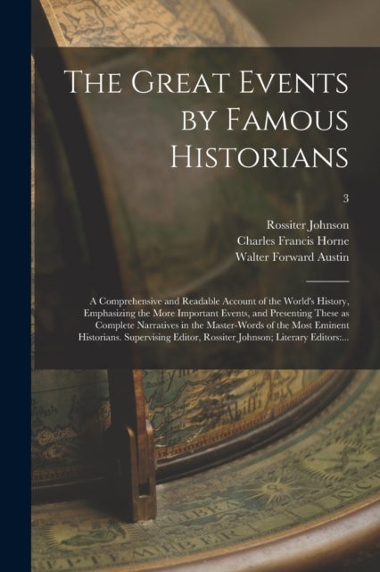 The Great Events by Famous Historians; a Comprehensive and Readable Account of the World's History,