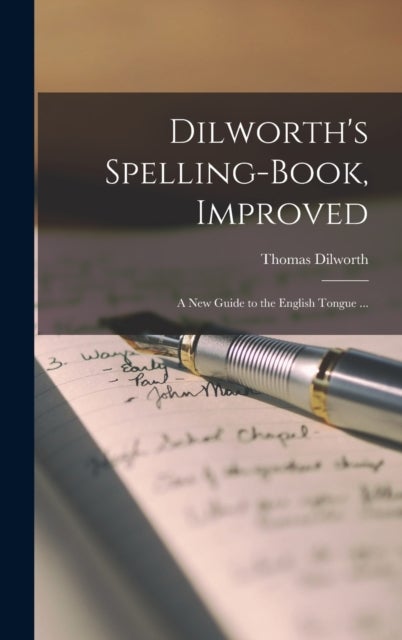 Dilworth's Spelling-book, Improved - a New Guide to the English Tongue ...