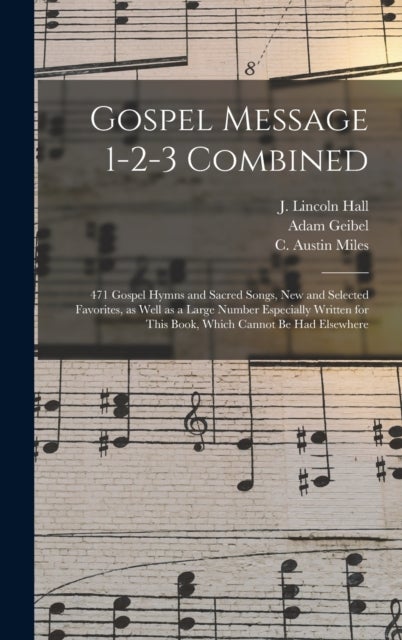 Gospel Message 1-2-3 Combined - 471 Gospel Hymns and Sacred Songs, New and Selected Favorites, as Well as a Large Number Especially Written for This Book, Which Cannot Be Had Elsewhere