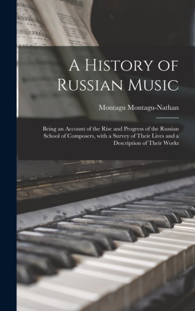 A History of Russian Music - Being an Account of the Rise and Progress of the Russian School of Composers, With a Survey of Their Lives and a Description of Their Works