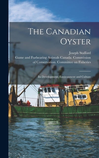 The Canadian Oyster [microform] - Its Development, Environment and Culture